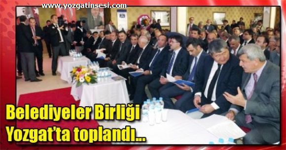 BELEDiYELER BiRLi�i YOZGATTA TOPLANDI