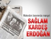 Makedonya bas�n�: Erdo�an sa�lam karde�!!!