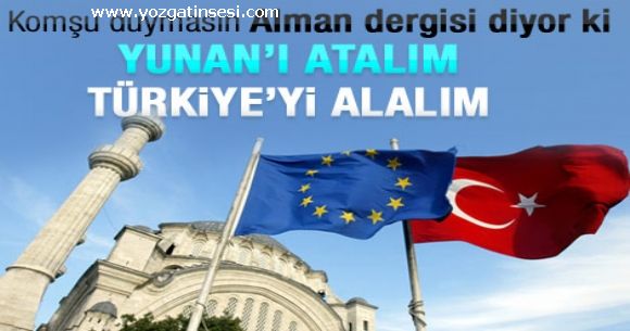 Yunanistan'� atal�m T�rkiye'yi alal�m